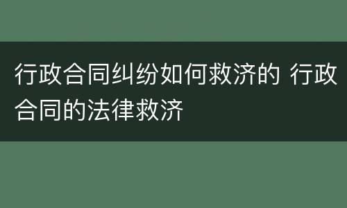 行政合同纠纷如何救济的 行政合同的法律救济