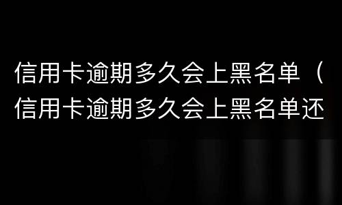 信用卡逾期多久会上黑名单（信用卡逾期多久会上黑名单还能恢复）