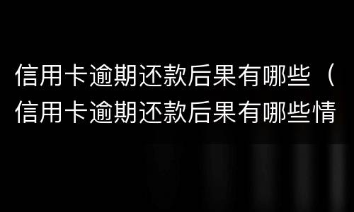 信用卡逾期还款后果有哪些（信用卡逾期还款后果有哪些情况）