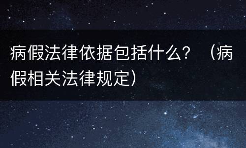 病假法律依据包括什么？（病假相关法律规定）