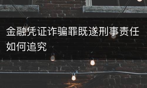 金融凭证诈骗罪既遂刑事责任如何追究