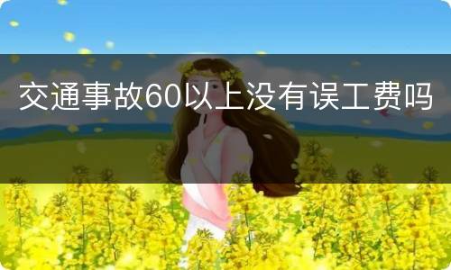 交通事故60以上没有误工费吗