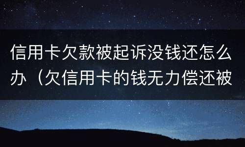 信用卡欠款被起诉没钱还怎么办（欠信用卡的钱无力偿还被起诉怎么办）