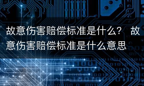 故意伤害赔偿标准是什么？ 故意伤害赔偿标准是什么意思