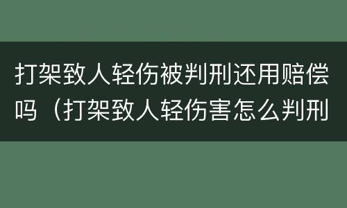打架致人轻伤被判刑还用赔偿吗（打架致人轻伤害怎么判刑）