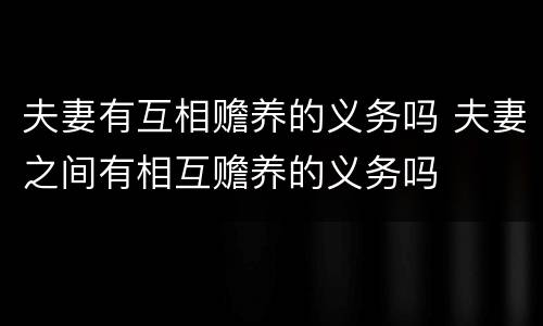 夫妻有互相赡养的义务吗 夫妻之间有相互赡养的义务吗