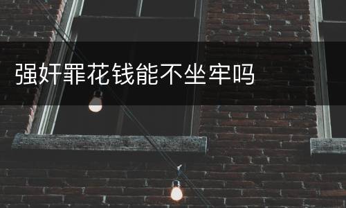 强奸罪花钱能不坐牢吗