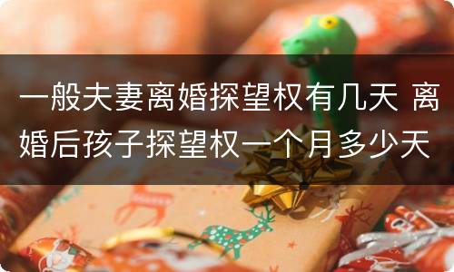 一般夫妻离婚探望权有几天 离婚后孩子探望权一个月多少天