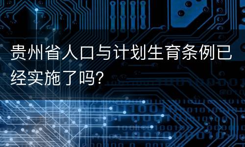 贵州省人口与计划生育条例已经实施了吗？