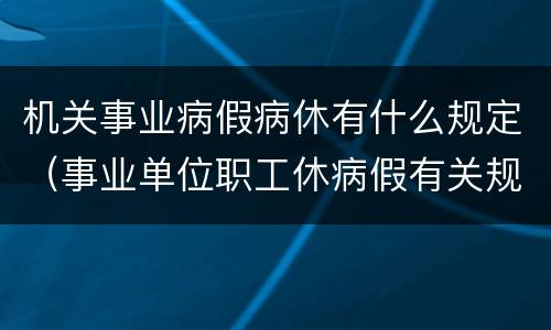 机关事业病假病休有什么规定（事业单位职工休病假有关规定）