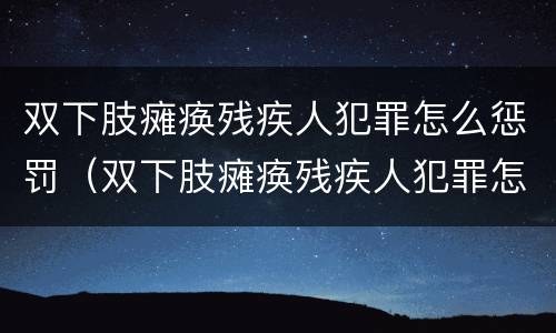 双下肢瘫痪残疾人犯罪怎么惩罚（双下肢瘫痪残疾人犯罪怎么惩罚的）