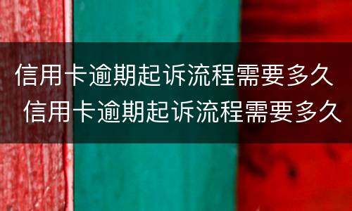 信用卡逾期起诉流程需要多久 信用卡逾期起诉流程需要多久?