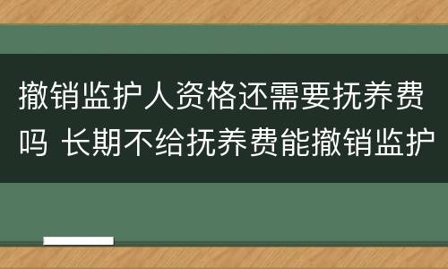 撤销监护人资格还需要抚养费吗 长期不给抚养费能撤销监护人