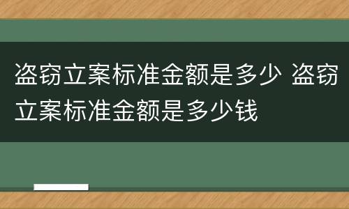 盗窃立案标准金额是多少 盗窃立案标准金额是多少钱