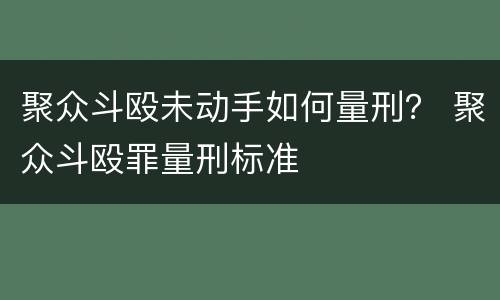 聚众斗殴未动手如何量刑？ 聚众斗殴罪量刑标准