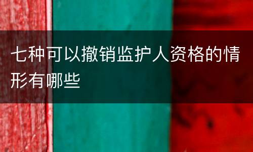七种可以撤销监护人资格的情形有哪些
