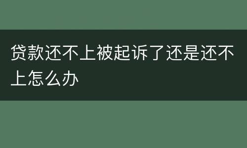 贷款还不上被起诉了还是还不上怎么办