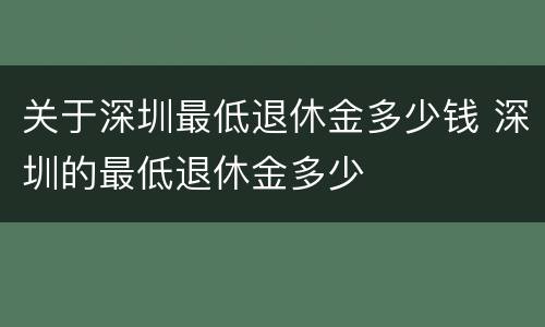 关于深圳最低退休金多少钱 深圳的最低退休金多少