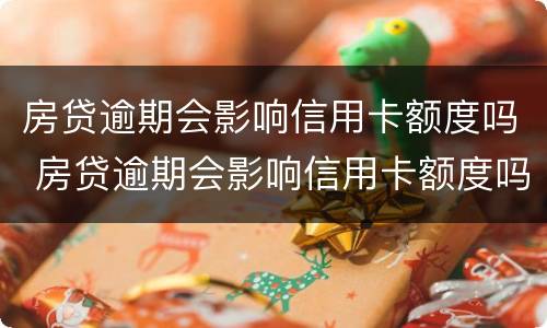 房贷逾期会影响信用卡额度吗 房贷逾期会影响信用卡额度吗知乎