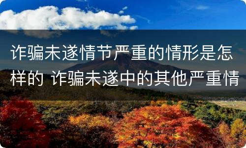 诈骗未遂情节严重的情形是怎样的 诈骗未遂中的其他严重情节