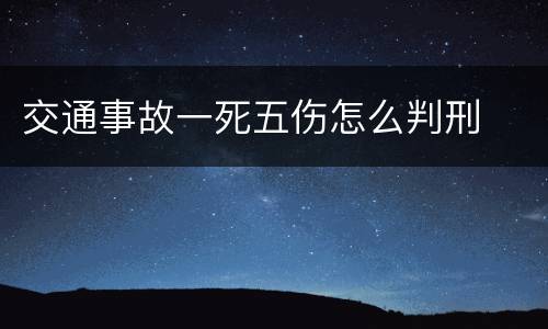 交通事故一死五伤怎么判刑