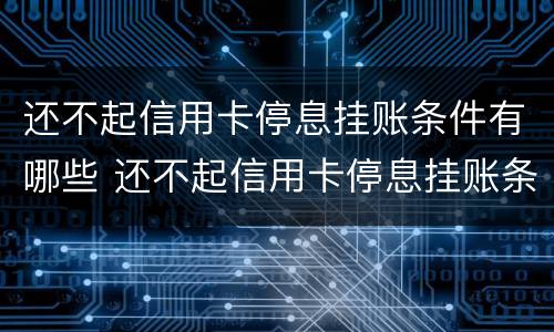 还不起信用卡停息挂账条件有哪些 还不起信用卡停息挂账条件有哪些问题