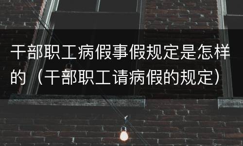 干部职工病假事假规定是怎样的（干部职工请病假的规定）