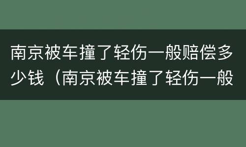 南京被车撞了轻伤一般赔偿多少钱（南京被车撞了轻伤一般赔偿多少钱啊）