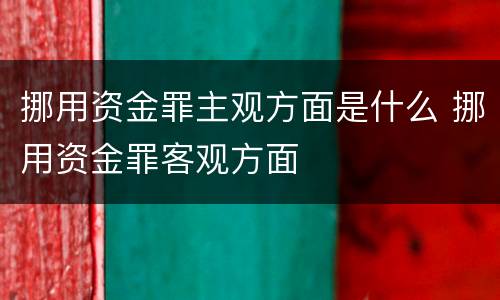 挪用资金罪主观方面是什么 挪用资金罪客观方面