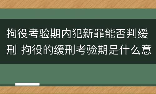 拘役考验期内犯新罪能否判缓刑 拘役的缓刑考验期是什么意思