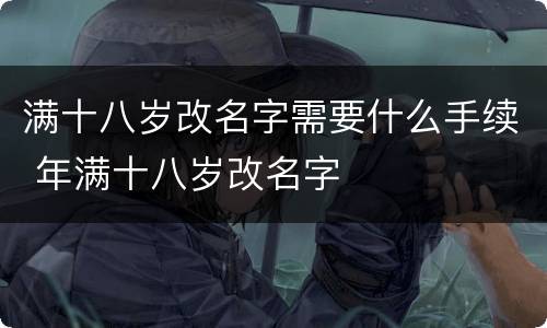 满十八岁改名字需要什么手续 年满十八岁改名字