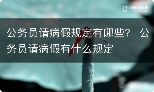 公务员请病假规定有哪些？ 公务员请病假有什么规定