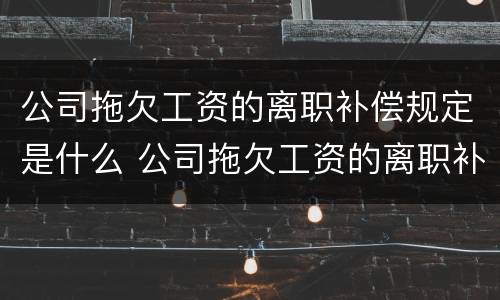 公司拖欠工资的离职补偿规定是什么 公司拖欠工资的离职补偿规定是什么意思