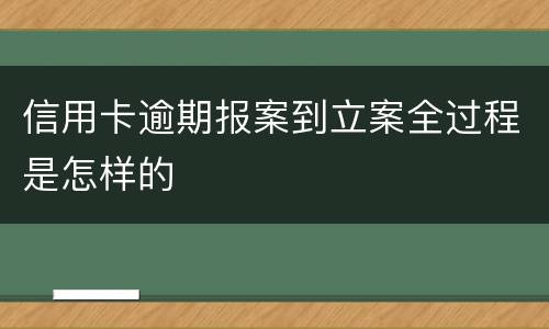 信用卡逾期报案到立案全过程是怎样的