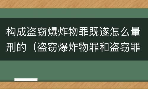 构成盗窃爆炸物罪既遂怎么量刑的（盗窃爆炸物罪和盗窃罪）