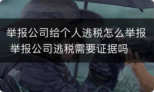 举报公司给个人逃税怎么举报 举报公司逃税需要证据吗