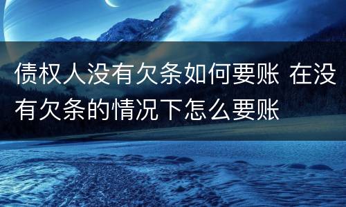 债权人没有欠条如何要账 在没有欠条的情况下怎么要账
