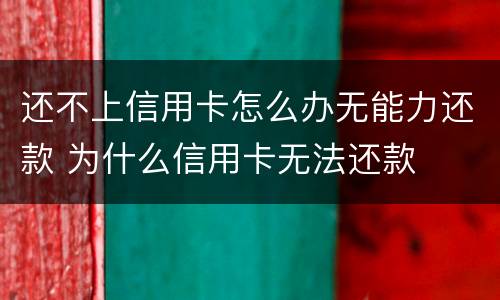 还不上信用卡怎么办无能力还款 为什么信用卡无法还款