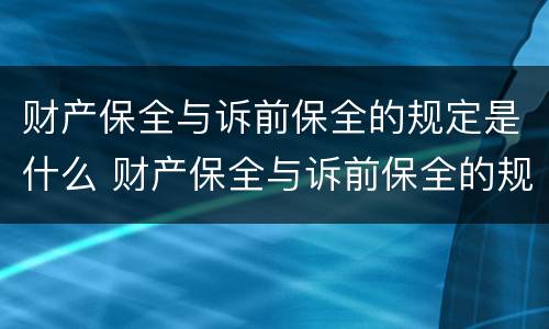 财产保全与诉前保全的规定是什么 财产保全与诉前保全的规定是什么关系