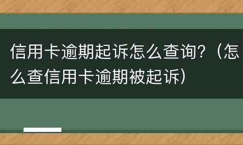 信用卡逾期起诉怎么查询?（怎么查信用卡逾期被起诉）