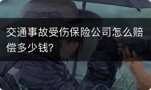 交通事故受伤保险公司怎么赔偿多少钱？