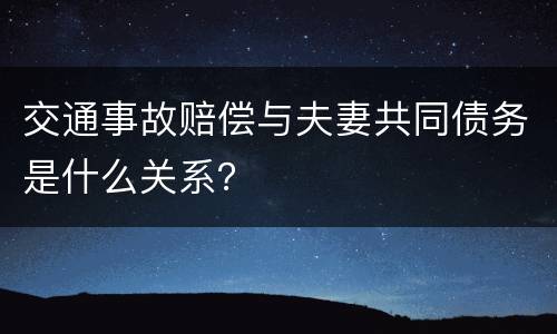交通事故赔偿与夫妻共同债务是什么关系？