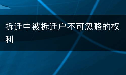 拆迁中被拆迁户不可忽略的权利