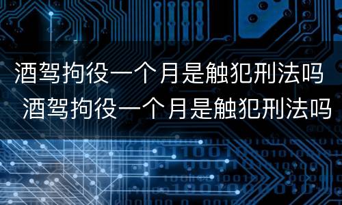 酒驾拘役一个月是触犯刑法吗 酒驾拘役一个月是触犯刑法吗