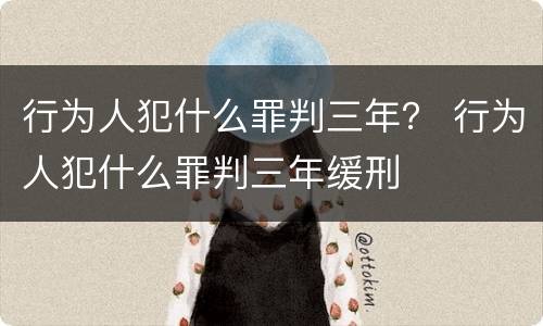 行为人犯什么罪判三年？ 行为人犯什么罪判三年缓刑