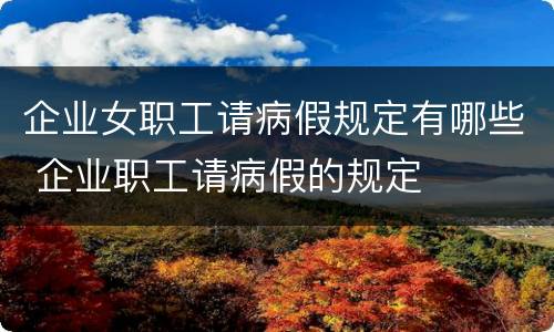 企业女职工请病假规定有哪些 企业职工请病假的规定