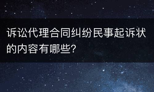 诉讼代理合同纠纷民事起诉状的内容有哪些？