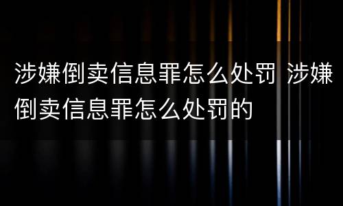 涉嫌倒卖信息罪怎么处罚 涉嫌倒卖信息罪怎么处罚的