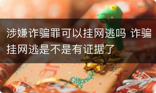 涉嫌诈骗罪可以挂网逃吗 诈骗挂网逃是不是有证据了