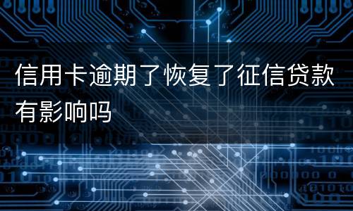 信用卡逾期了恢复了征信贷款有影响吗